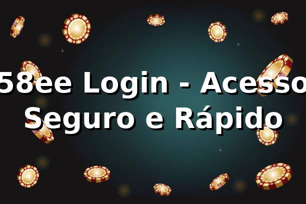 58ee Login - Acesso Seguro e Rápido